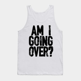 AM I GOING OVER? Tank Top